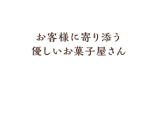 お客様に寄り添う優しいお菓子屋さん